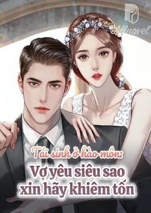 Tái sinh ở hào môn: Vợ yêu siêu sao xin hãy khiêm tốn